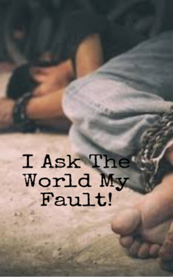 I Ask the World My Fault!