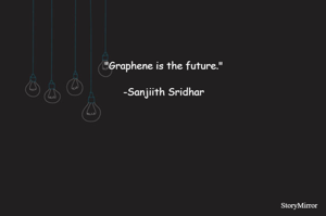 "Graphene is the future."
