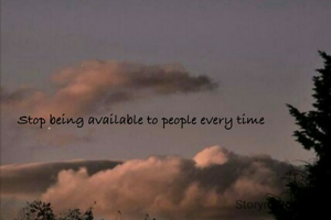 Stop being available to people every time