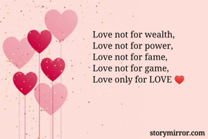 Love not for...