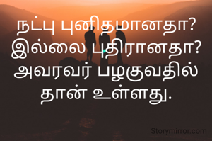 நட்பு புனிதமானதா? இல்லை புதிரானதா? அவரவர் பழகுவதில் தான் உள்ளது.