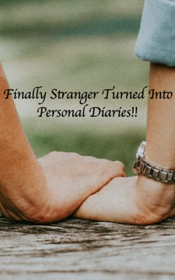 Finally Stranger Turned Into Personal Diaries!!