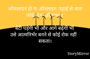 ऑफलाइन हो या ऑनलाइन, पढ़ाई से नाता कोई तोड़ नहीं सकता,

बेटी पड़ेगी भी और आगे बढ़ेगी भी,
उसे आत्मनिर्भर बनने से कोई रोक नहीं सकता।