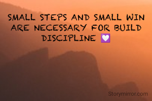 SMALL STEPS AND SMALL WIN ARE NECESSARY FOR BUILD DISCIPLINE 💟