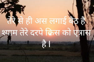 तेरे से ही अस लगाई बैठ है
श्याम तेरे दरपे किस को एत्रास है l