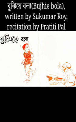 বুঝিয়ে বলা(Bujhie bola), written by Sukumar Roy, recitation by Pratiti Pal
