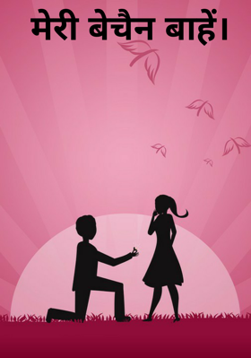 मेरी बेचैन बाहें।