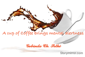 A cup of Coffee brings mental alertness

𝓖𝓸𝓫𝓲𝓷𝓭𝓪 𝓒𝓱. 𝓢𝓮𝓽𝓱𝓲
