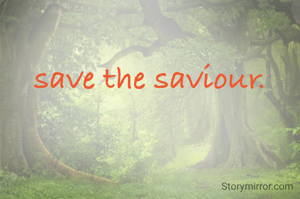 save the saviour.
