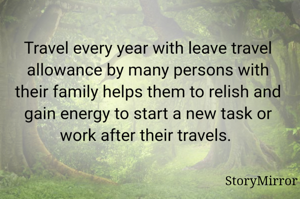 Travel every year with leave travel allowance by many persons with their family helps them to relish and gain energy to start a new task or work after their travels. 