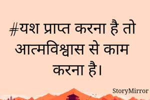 #यश प्राप्त करना है तो आत्मविश्वास से काम करना है।