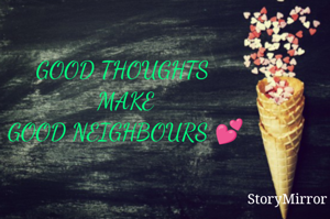 GOOD THOUGHTS  MAKE GOOD NEIGHBOURS 💕
