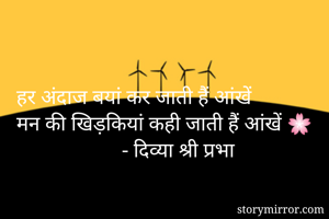 हर अंदाज बयां कर जाती हैं आंखें
मन की खिड़कियां कही जाती हैं आंखें 🌸
                    - दिव्या श्री प्रभा