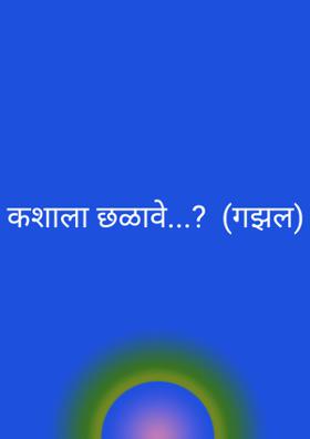 कशाला छळावे...?  (गझल)