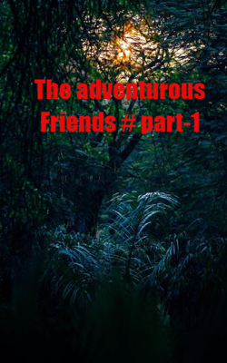 The adventurous Friends # part-1