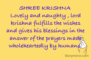 SHREE KRISHNA 
Lovely and naughty , lord krishna fulfills the wishes and gives his blessings in the answer of the prayers made wholeheartedly by humans.

