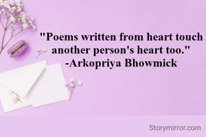 "Poems written from heart touch another person's heart too."
-Arkopriya Bhowmick