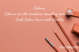 Colours
Colours are the emotions reaveling materials  .Each Colour have each identity