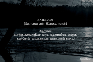 27-03-2021
(கோவை என். தீனதயாளன்)

ஹோலி
வசந்த காலத்தின் வரவு ஹோலியே வருக!
 வந்தெம்  மக்களுக்கு மனவளம் தருக!
