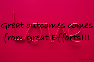 Great outcomes comes from great Efforts!!!