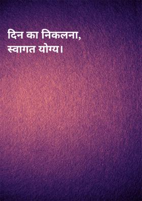 दिन का निकलना, स्वागत योग्य।