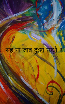 सह  ना  जात  दुःख  साधौ   !