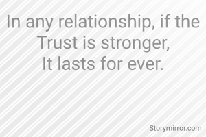 In any relationship, if the Trust is stronger,
It lasts for ever.