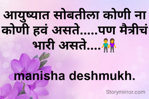 आयुष्यात सोबतीला कोणी ना कोणी हवं असते.....पण मैत्रीचं भारी असते....👫

manisha deshmukh.