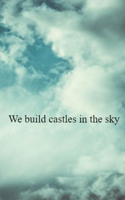 We build castles in the sky