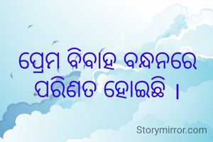 ପ୍ରେମ ବିବାହ ବନ୍ଧନରେ ପରିଣତ ହୋଇଛି ।