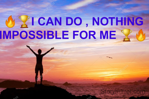 🔥🏆I CAN DO , NOTHING IMPOSSIBLE FOR ME 🏆🔥