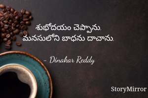శుభోదయం చెప్పాను.
మనసులోని బాధను దాచాను.

- Dinakar Reddy
