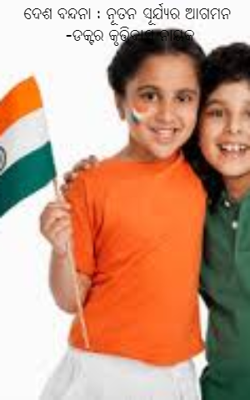 ଦେଶ ବନ୍ଦନା : ନୂତନ ସୂର୍ଯ୍ୟର ଆଗମନ  -ଡକ୍ଟର କୃତ୍ତିବାସ ନାୟକ