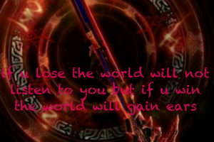 if u lose the world will not listen to you but if u win the world will gain ears