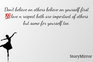 Don't believe on others believe on yourself first 💯love n respect both are important of others but same for yourself too.