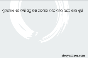 ପ୍ରତିଶୋଧ ଏକ ନିଆଁ ସବୁ କିଛି ସରିଗଲା ପରେ ପରେ ଉଠେ ଖାଲି ଧୂଆଁ