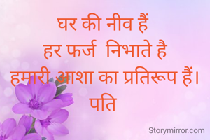 घर की नीव हैं 
हर फर्ज  निभाते है
हमारी आशा का प्रतिरूप हैं।
पति 


