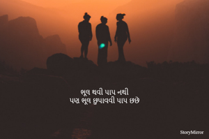 ભૂલ થવી પાપ નથી
પણ ભૂલ છુપાવવી પાપ છછે