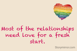 Most of the relationships need love for a fresh start.