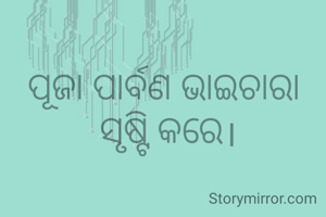 ପୂଜା ପାର୍ବଣ ଭାଇଚାରା 
ସୃଷ୍ଟି କରେ।