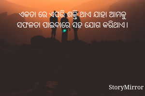 ଏକତା ରେ ଏପରି ଶକ୍ତି ଥାଏ ଯାହା ଆମକୁ ସଫଳତା ପାଇବାରେ ସହ ଯୋଗ କରିଥାଏ।
