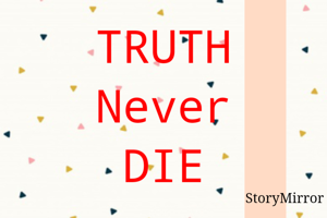 TRUTH
Never
DIE