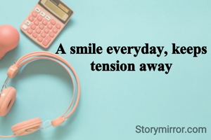 A smile everyday, keeps tension away