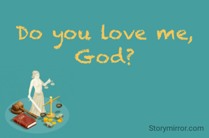 Do you love me, God?