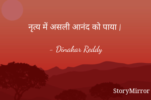 नृत्य में असली आनंद को पाया |

- Dinakar Reddy