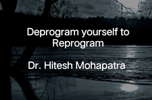 Deprogram yourself to Reprogram

Dr. Hitesh Mohapatra 