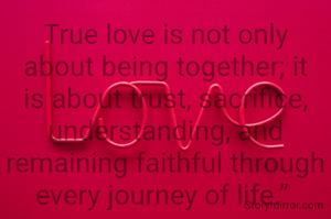 True love is not only about being together; it is about trust, sacrifice, understanding, and remaining faithful through every journey of life.” 