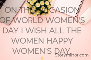 ON THE OCCASION OF WORLD WOMEN'S DAY I WISH ALL THE WOMEN HAPPY WOMEN'S DAY.
🙏