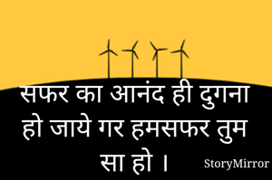 सफर का आनंद ही दुगना हो जाये गर हमसफर तुम सा हो ।