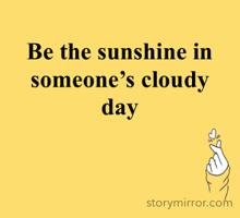 Be the sunshine in someone’s cloudy day